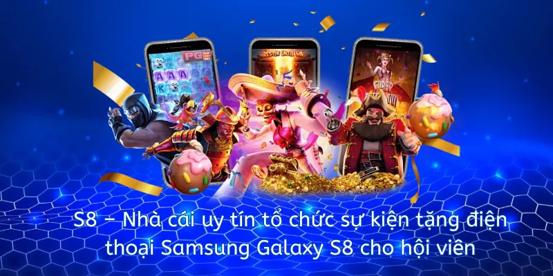 S8 – Nhà cái uy tín tổ chức sự kiện tặng điện thoại Samsung Galaxy S8 cho hội viên